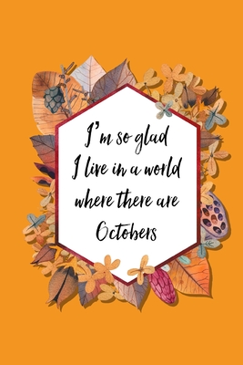 I'm So Glad I Live in a World Where There are Octobers: Lined Writing Journal Notebook - Holiday Saying featuring Leave Frame - 120 pages - (6 x 9 inches) Fall Autumn Theme - Publishers, Loveoflink