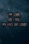 I'm Sorry, Did I Roll My Eyes Out Loud?: Nice Blank Lined Notebook Journal Diary