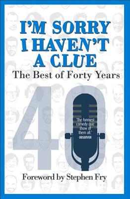 I'm Sorry I Haven't a Clue: The Best of Forty Years: Foreword by Stephen Fry - Cryer, Barry, and Garden, Graeme, and Brooke-Taylor, Tim