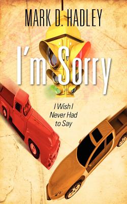 I'm Sorry: I Wish I Never Had to Say - Hadley, Mark D