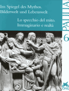 Im Spiegel Des Mythos. Bilderwelt Und Lebenswelt: Lo Specchio del Mito. Immaginario E Realta. Akten Des Internationalen Kolloquiums, ROM Vom 19. Bis 20. Februar 1998