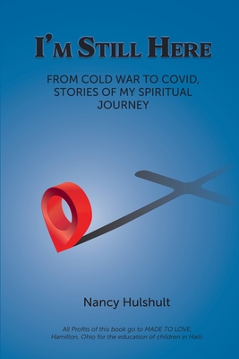 I'm Still Here: From Cold War to Covid, Stories of My Spiritual Journey - Hulshult, Nancy