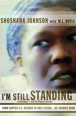 I'm Still Standing: From Captive U.S. Soldier to Free Citizen--My Journey Home - Johnson, Shoshana, and Doyle, M L (Contributions by), and Groves, Napiera (Read by)