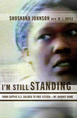 I'm Still Standing: Memoirs of a Woman Soldier Held Captive in Iraq - Johnson, Shoshana