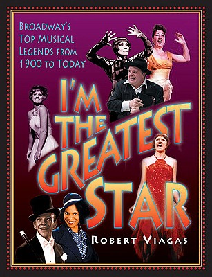 I'm the Greatest Star: Broadway's Top Musical Legends from 1900 to Today - Viagas, Robert, Dr.