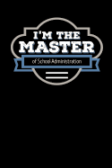 I'm the Master of School Administration: Blank Lined Journal