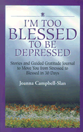 I'm Too Blessed to Be Depressed: Stories and Guided Gratitude Journal to Move You from Stressed to Blessed in 30 Days