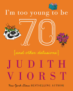 I'm Too Young to Be Seventy: And Other Delusions