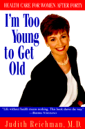 I'm Too Young to Get Old: Health Care for Women After Forty - Reichman, Judith, M.D.