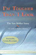 I'm Tougher Than I Look: The Sue Miller Story - Miller, Sue, and Ellerbee, Linda (Foreword by), and Dahlin, Amber
