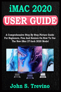 iMac 2020 USER GUIDE: A Comprehensive Step By Step Picture Guide For Beginners, Pros And Seniors On How To Use The New Imac 2020 Model. With Smart Keyboard Shortcuts, Tips Tricks And Gestures
