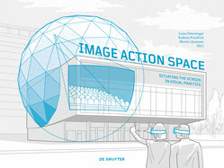 Image - Action - Space: Situating the Screen in Visual Practice