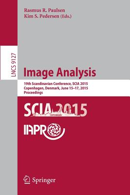 Image Analysis: 19th Scandinavian Conference, Scia 2015, Copenhagen, Denmark, June 15-17, 2015. Proceedings - Paulsen, Rasmus R (Editor), and Pedersen, Kim S (Editor)