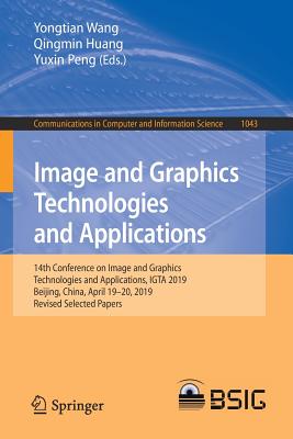 Image and Graphics Technologies and Applications: 14th Conference on Image and Graphics Technologies and Applications, Igta 2019, Beijing, China, April 19-20, 2019, Revised Selected Papers - Wang, Yongtian (Editor), and Huang, Qingmin (Editor), and Peng, Yuxin (Editor)