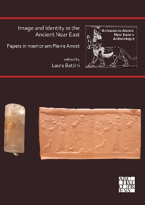 Image and Identity in the Ancient Near East: Papers in memoriam Pierre Amiet - Battini, Laura (Editor)