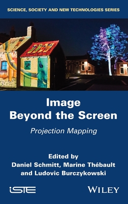 Image Beyond the Screen: Projection Mapping - Schmitt, Daniel (Editor), and Thbault, Marine (Editor), and Burczykowski, Ludovic (Editor)