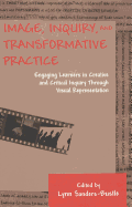 Image, Inquiry, and Transformative Practice: Engaging Learners in Creative and Critical Inquiry Through Visual Representation - Steinberg, Shirley R (Editor), and Kincheloe, Joe L (Editor), and Sanders-Bustle, Lynn (Editor)
