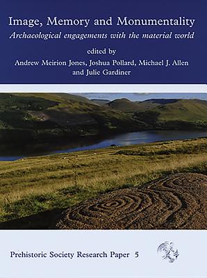 Image, Memory and Monumentality: Archaeological Engagements with the Material World - Jones, Andrew Meirion (Editor), and Pollard, Joshua (Editor), and Gardiner, Julie (Editor)