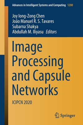 Image Processing and Capsule Networks: Icipcn 2020 - Chen, Joy Iong-Zong (Editor), and Tavares, Joo Manuel R S (Editor), and Shakya, Subarna (Editor)