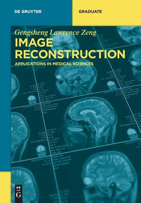 Image Reconstruction: Applications in Medical Sciences - Zeng, Gengsheng Lawrence