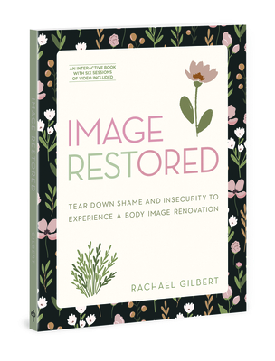 Image Restored - Includes Six-Session Video Series: Tear Down Shame and Insecurity to Experience a Body Image Renovation - Gilbert, Rachael, and Morris, Robert (Foreword by)