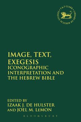 Image, Text, Exegesis: Iconographic Interpretation and the Hebrew Bible - de Hulster, Izaak J., Dr. (Editor), and LeMon, Joel M., Professor (Editor)