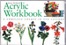 Acrylic Workbook: a Complete Course in Ten Lessons