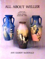 All About Weller: a History and Collector's Guide to Weller Pottery, Zanesville, Ohio