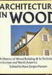 Architecture in Wood: a History of Wood Building and Its Techniques in Europe and North America