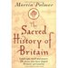 The Sacred History of Britain Landscape, Myth and Power: the Forces That Have Shaped Britain's Spirituality