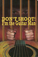 Don't Shoot! I'M the Guitar Man