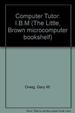 The Computer Tutor: Ibm Personal Computer Edition: Learning Activities for Homes and Schools for the Ibm Pc and Pcjr