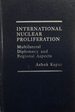 International Nuclear Proliferation: Multilateral Diplomacy and Regional Aspects