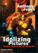 Idolizing Pictures: Idolatry, Iconoclasm, and Jewish Art