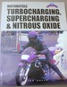 Motorcycle Turbocharging, Supercharging and Nitrous Oxide: A Complete Guide to Forced Induction and Its Use on Modern M