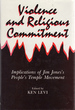 Violence and Religious Commitment: Implications of Jim Jones's People's Temple Movement