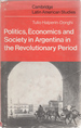 Politics, Economics and Society in Argentina in the Revolutionary Period (Cambridge Latin American Studies 18)
