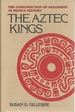 The Aztec Kings: the Construction of Rulership in Mexica History