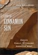 Land of Cinnamon Sun: Essays on Family, Mythology and the American West