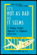 It's Not as Bad as It Seems: a Thinking Straight Approach to Happiness Revised Edition