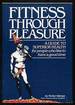 Fitness Through Pleasure: a Guide to Superior Health for People Who Like to Have a Good Time