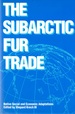 The Subarctic Fur Trade: Native Social and Economic Adaptions