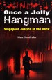 Once a Jolly Hangman: Singapore Justice in the Dock