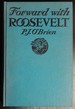 Forward With Roosevelt; : an Authentic Narrative of His Life, Aims, and Ambitions, and a Graphic Story of His Endeavors for Social Security,