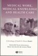 Medical Work, Medical Knowledge and Health Care: a Sociology of Health & Illness Reader (Sociology of Health and Illness Monographs)