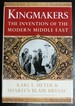 Kingmakers: the Invention of the Modern Middle East