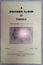 A Souvenir Album of Topeka; Picturesque and Descriptive (Bulletin No. 41 of the Shawnee County Historical Society)