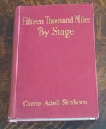 Fifteen Thousand Miles By Stage a Woman's Unique Experience During Thirty Years of Path Finding and Pioneering From the Missouri to the Pacific and From Alaska to Mexico