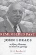 Remembered Past: John Lukacs on History, Historians & Historical Knowledge