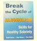 Break the Cycle of Alcoholism: Skills for Healthy Sobriety